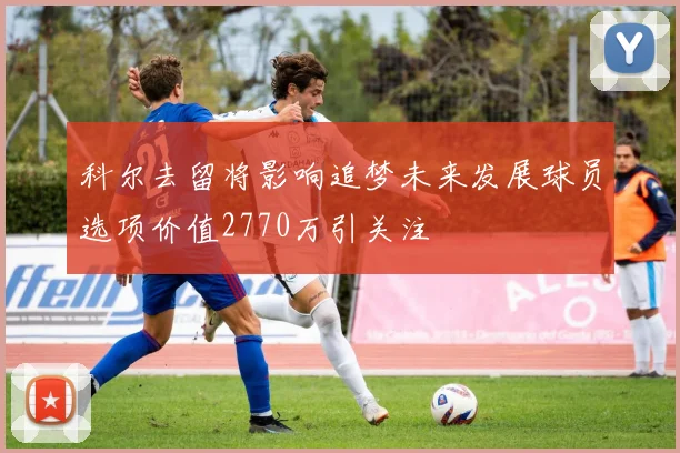 科尔去留将影响追梦未来发展球员选项价值2770万引关注