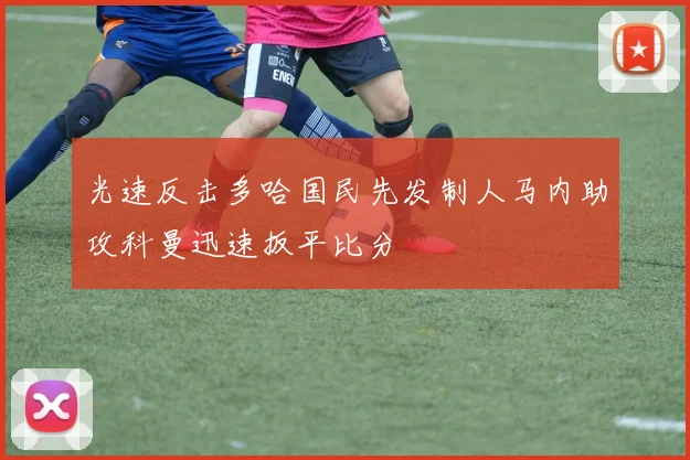 光速反击多哈国民先发制人马内助攻科曼迅速扳平比分