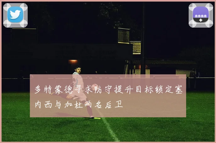 多特蒙德寻求防守提升目标锁定塞内西与加杜两名后卫
